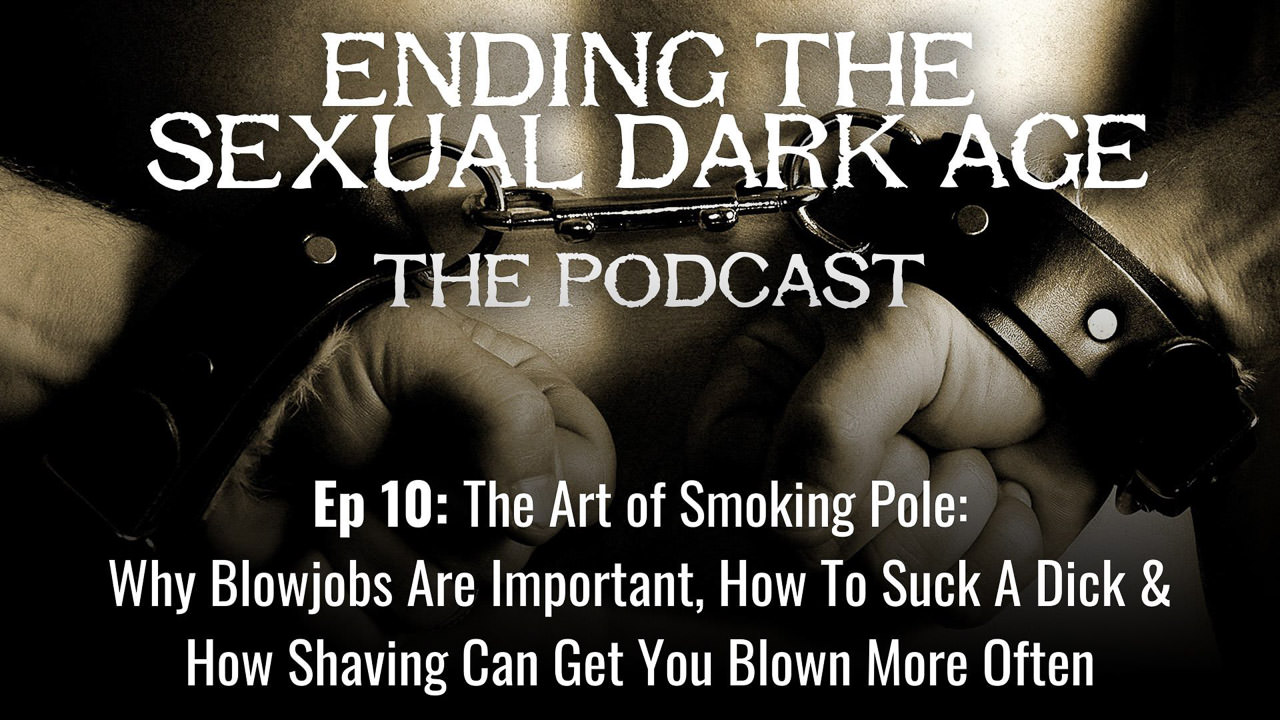 Episode 10 | The Art of Smoking Pole: Why Blowjobs Are Important, How To Suck A Dick and How Shaving Can Get You Blown More Often