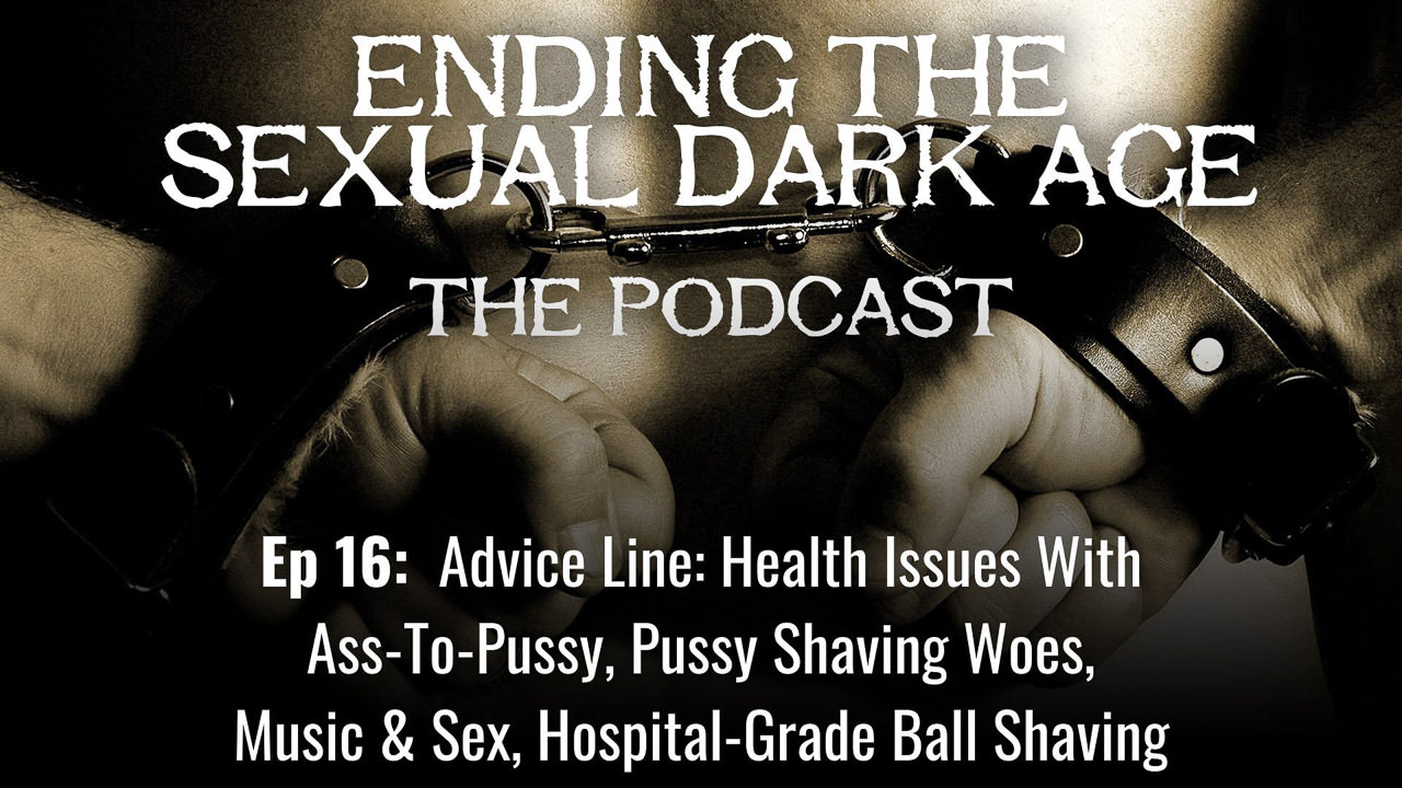 Episode 16 | Advice Line: Health Issues With Ass-To-Pussy, Pussy Shaving Woes, Music And Sex, Hospital-Grade Ball Shaving
