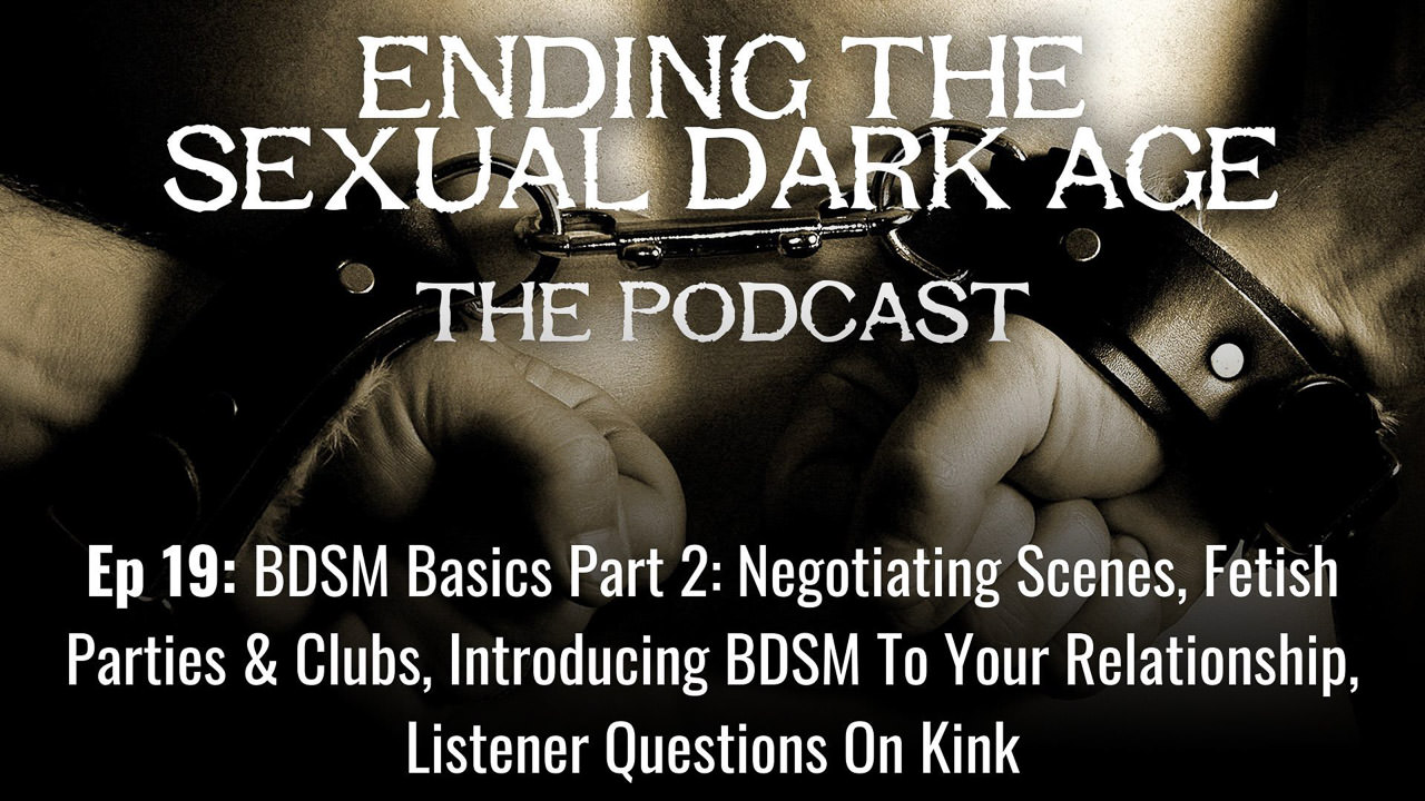 Episode 19 | BDSM Basics Part 2: Negotiating Scenes, Fetish Parties & Clubs, Introducing BDSM To Your Relationship, Listener Questions On Kink