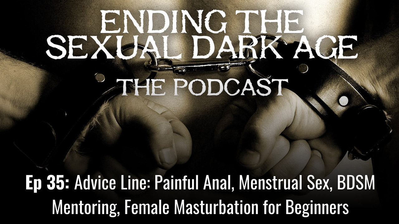 Episode 35 | Advice Line: Painful Anal, Menstrual Sex, BDSM Mentoring, Female Masturbation for Beginners
