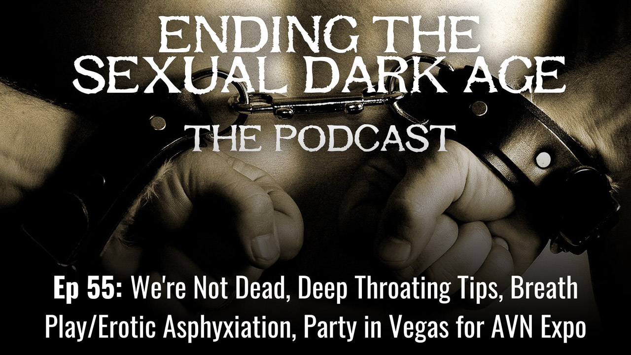 Episode 55 | We’re Not Dead, Deep Throating Tips, Breath Play/Erotic Asphyxiation, Party in Vegas for the AVN Expo