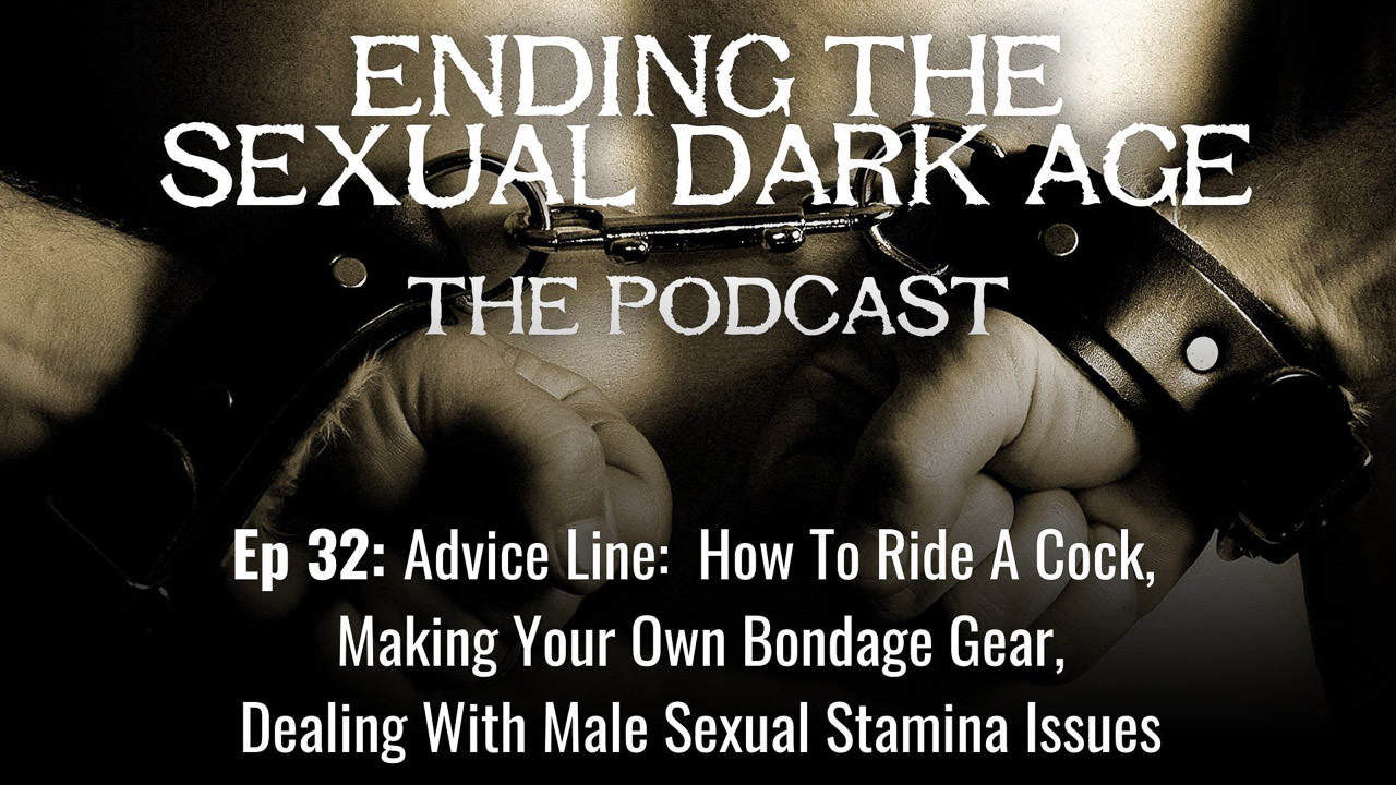 Episode 32 | Advice Line:  How To Ride A Cock, Making Your Own Bondage Gear, Dealing With Male Sexual Stamina Issues